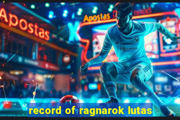 record of ragnarok lutas